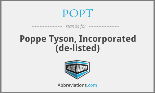 What is the abbreviation for poppe tyson, incorporated (de-listed)?